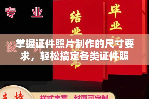 山西掌握证件照片制作的尺寸要求，轻松搞定各类证件照