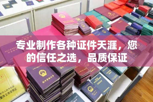 山西专业制作各种证件天涯，您的信任之选，品质保证