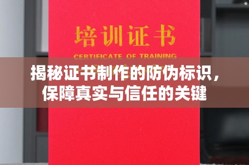 山西揭秘证书制作的防伪标识，保障真实与信任的关键