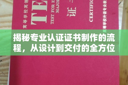 山西揭秘专业认证证书制作的流程，从设计到交付的全方位指南