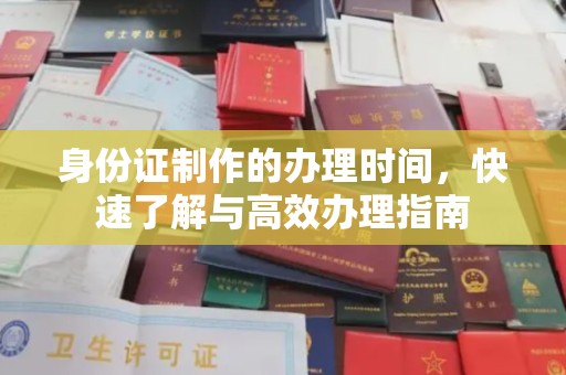 山西身份证制作的办理时间，快速了解与高效办理指南