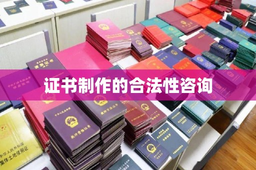 山西证书制作的合法性咨询