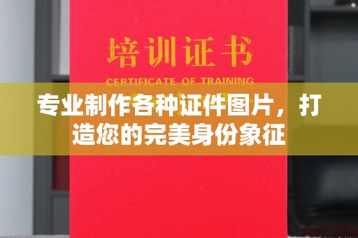 山西专业制作各种证件图片，打造您的完美身份象征