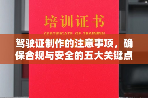 山西驾驶证制作的注意事项，确保合规与安全的五大关键点