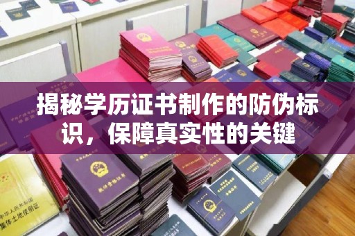 山西揭秘学历证书制作的防伪标识，保障真实性的关键