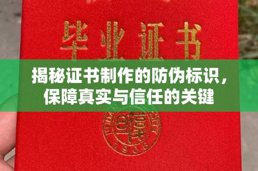 山西揭秘证书制作的防伪标识，保障真实与信任的关键