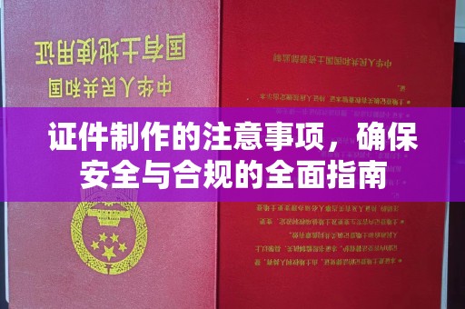 山西证件制作的注意事项，确保安全与合规的全面指南
