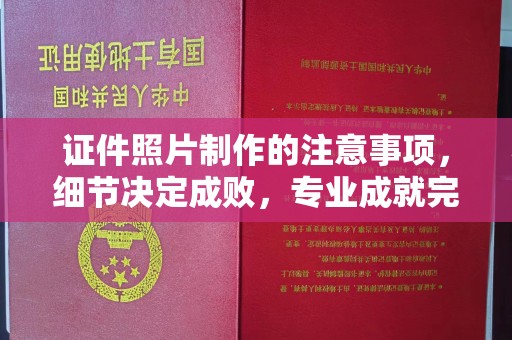 山西证件照片制作的注意事项，细节决定成败，专业成就完美